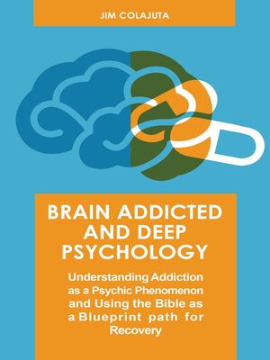 cover image of Brain Addicted and Deep Psychology  Understanding Addiction as a Psychic Phenomenon and Using the Bible as a Blueprint path for Recovery